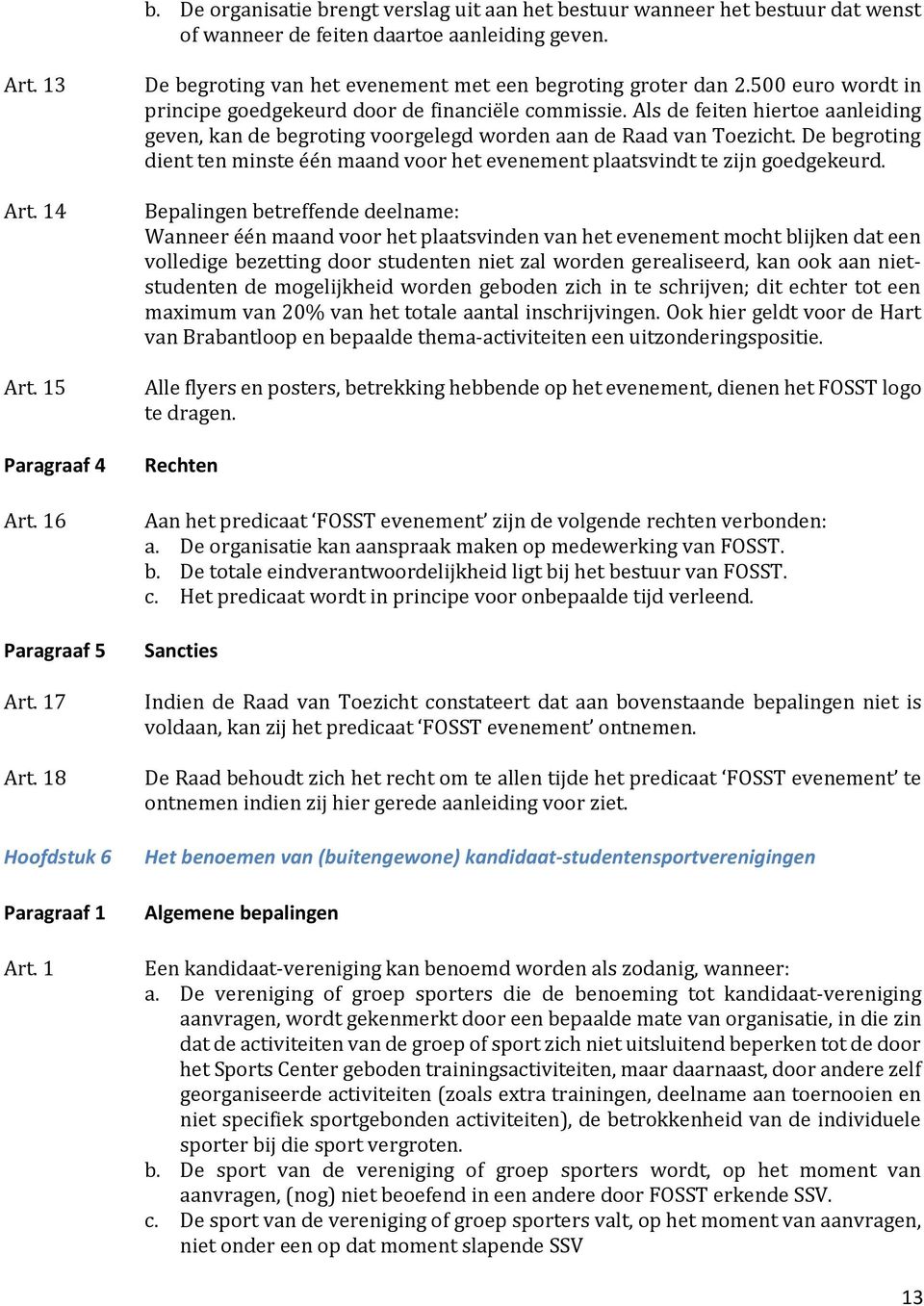 Als de feiten hiertoe aanleiding geven, kan de begroting voorgelegd worden aan de Raad van Toezicht. De begroting dient ten minste één maand voor het evenement plaatsvindt te zijn goedgekeurd.