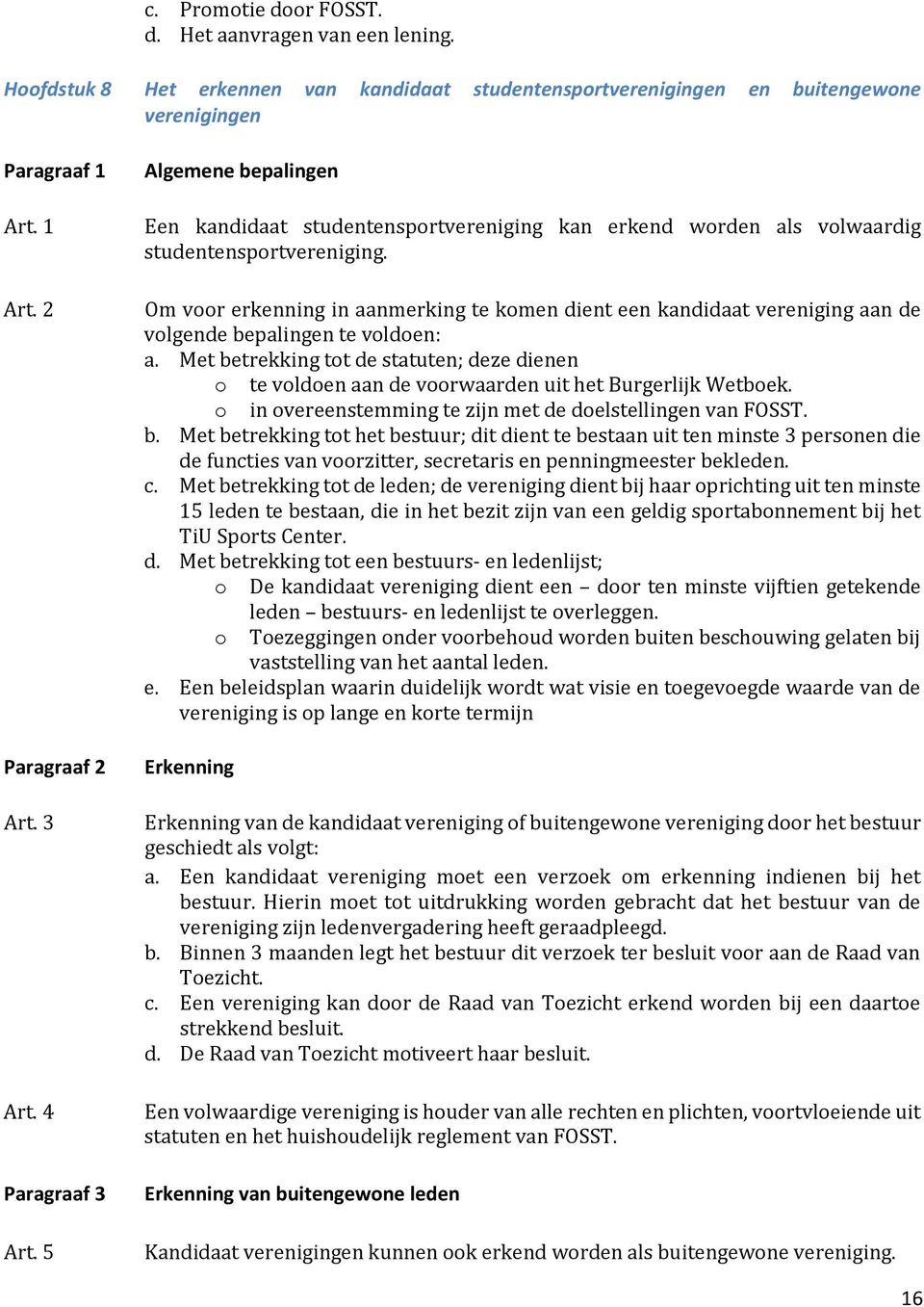 Om voor erkenning in aanmerking te komen dient een kandidaat vereniging aan de volgende bepalingen te voldoen: a.