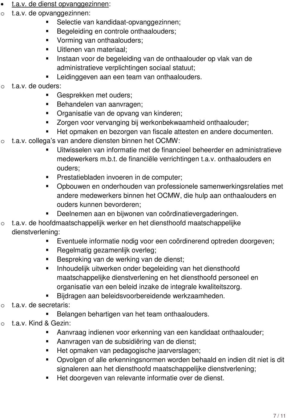 begeleiding van de onthaalouder op vlak van de administratieve verplichtingen sociaal statuut; Leidinggeven aan een team van onthaalouders.