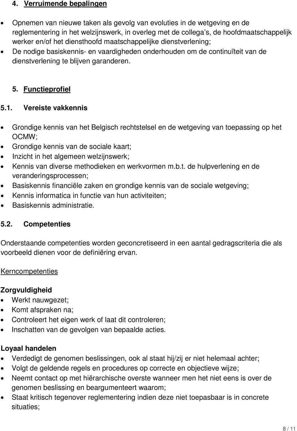 Vereiste vakkennis Grondige kennis van het Belgisch rechtstelsel en de wetgeving van toepassing op het OCMW; Grondige kennis van de sociale kaart; Inzicht in het algemeen welzijnswerk; Kennis van