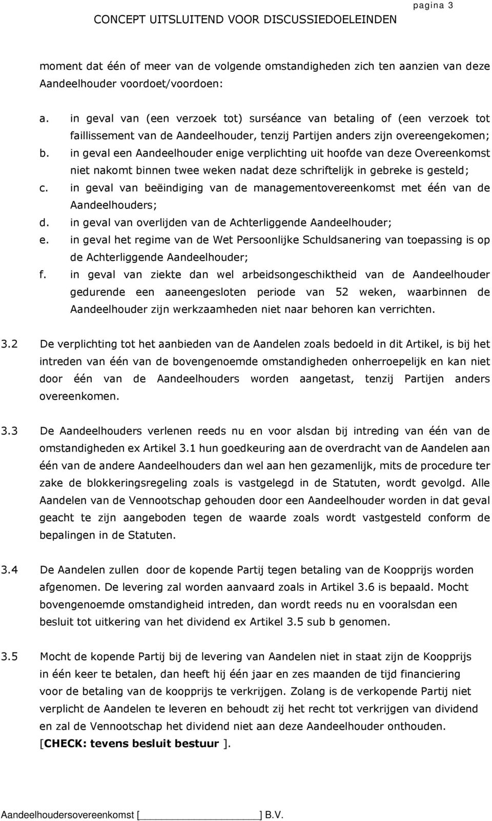 in geval een Aandeelhouder enige verplichting uit hoofde van deze Overeenkomst niet nakomt binnen twee weken nadat deze schriftelijk in gebreke is gesteld; c.