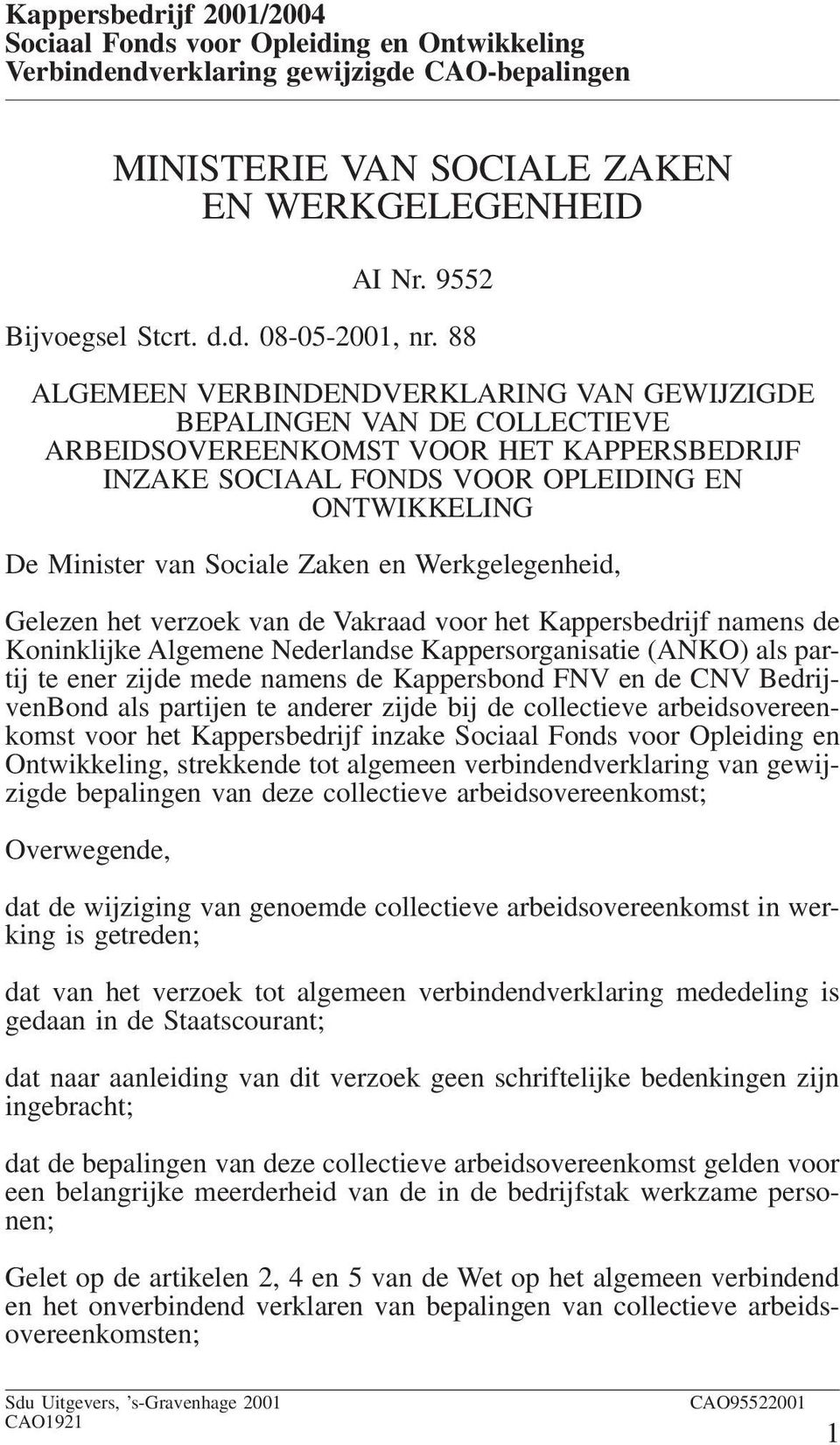 Zaken en Werkgelegenheid, Gelezen het verzoek van de Vakraad voor het Kappersbedrijf namens de Koninklijke Algemene Nederlandse Kappersorganisatie (ANKO) als partij te ener zijde mede namens de