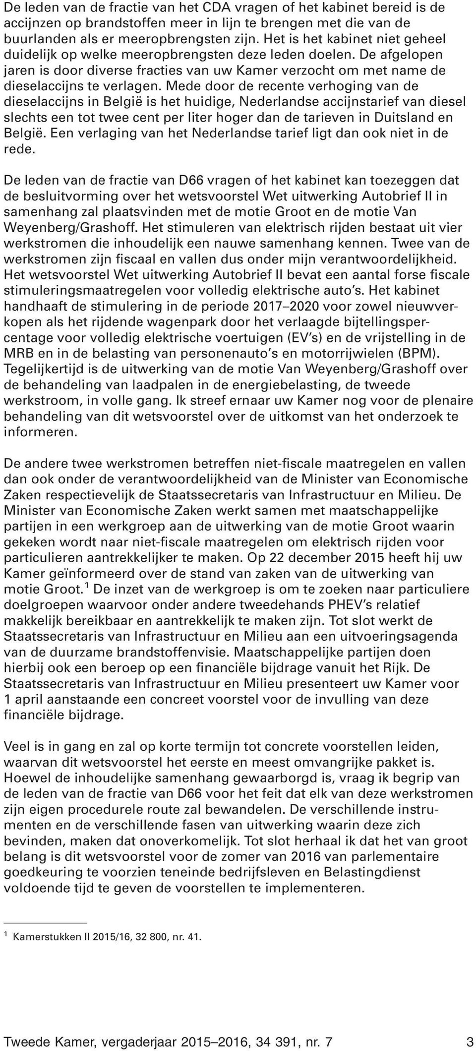 Mede door de recente verhoging van de dieselaccijns in België is het huidige, Nederlandse accijnstarief van diesel slechts een tot twee cent per liter hoger dan de tarieven in Duitsland en België.