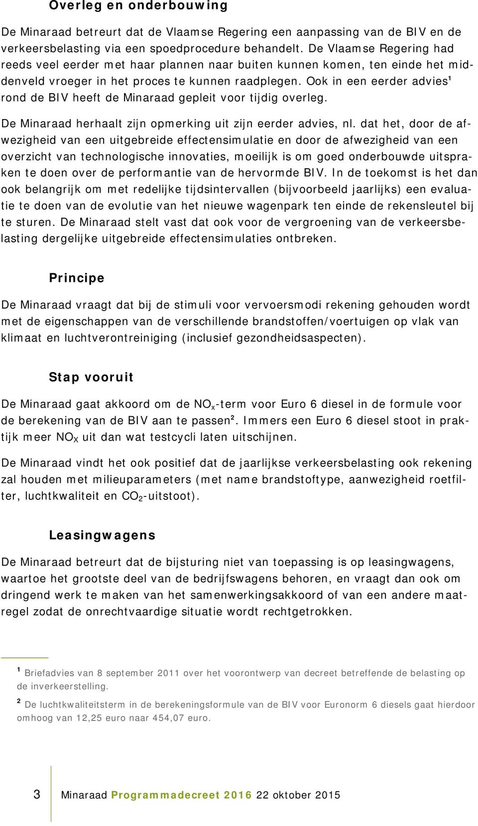 Ook in een eerder advies 1 rond de BIV heeft de Minaraad gepleit voor tijdig overleg. De Minaraad herhaalt zijn opmerking uit zijn eerder advies, nl.