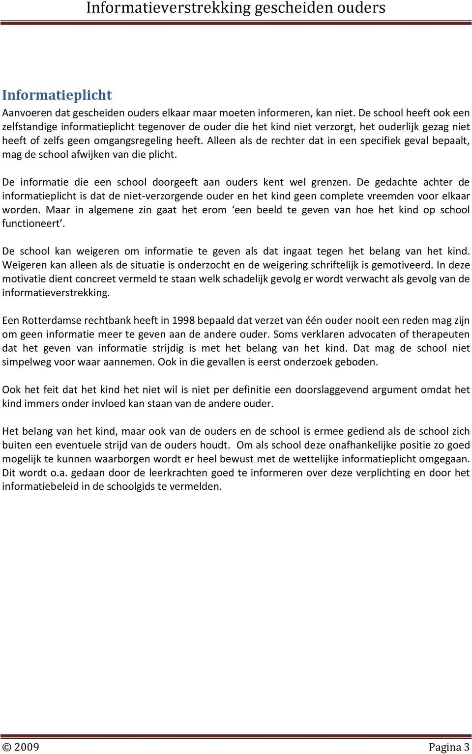 Alleen als de rechter dat in een specifiek geval bepaalt, mag de school afwijken van die plicht. De informatie die een school doorgeeft aan ouders kent wel grenzen.