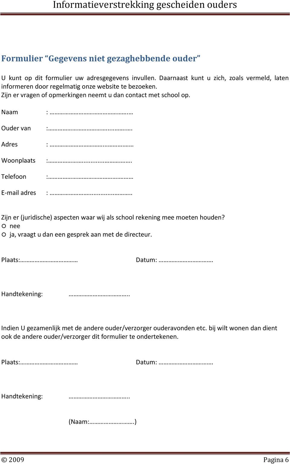 Naam Ouder van Adres Woonplaats Telefoon E-mail adres :. :..... :.... :..... :.. :..... Zijn er (juridische) aspecten waar wij als school rekening mee moeten houden?