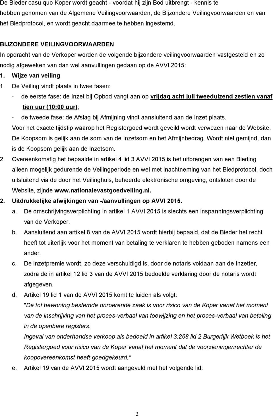 BIJZONDERE VEILINGVOORWAARDEN In opdracht van de Verkoper worden de volgende bijzondere veilingvoorwaarden vastgesteld en zo nodig afgeweken van dan wel aanvullingen gedaan op de AVVI 2015: 1.