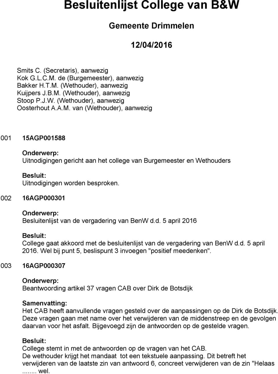 002 16AGP000301 Besluitenlijst van de vergadering van BenW d.d. 5 april 2016 College gaat akkoord met de besluitenlijst van de vergadering van BenW d.d. 5 april 2016. Wel bij punt 5, beslispunt 3 invoegen "positief meedenken".