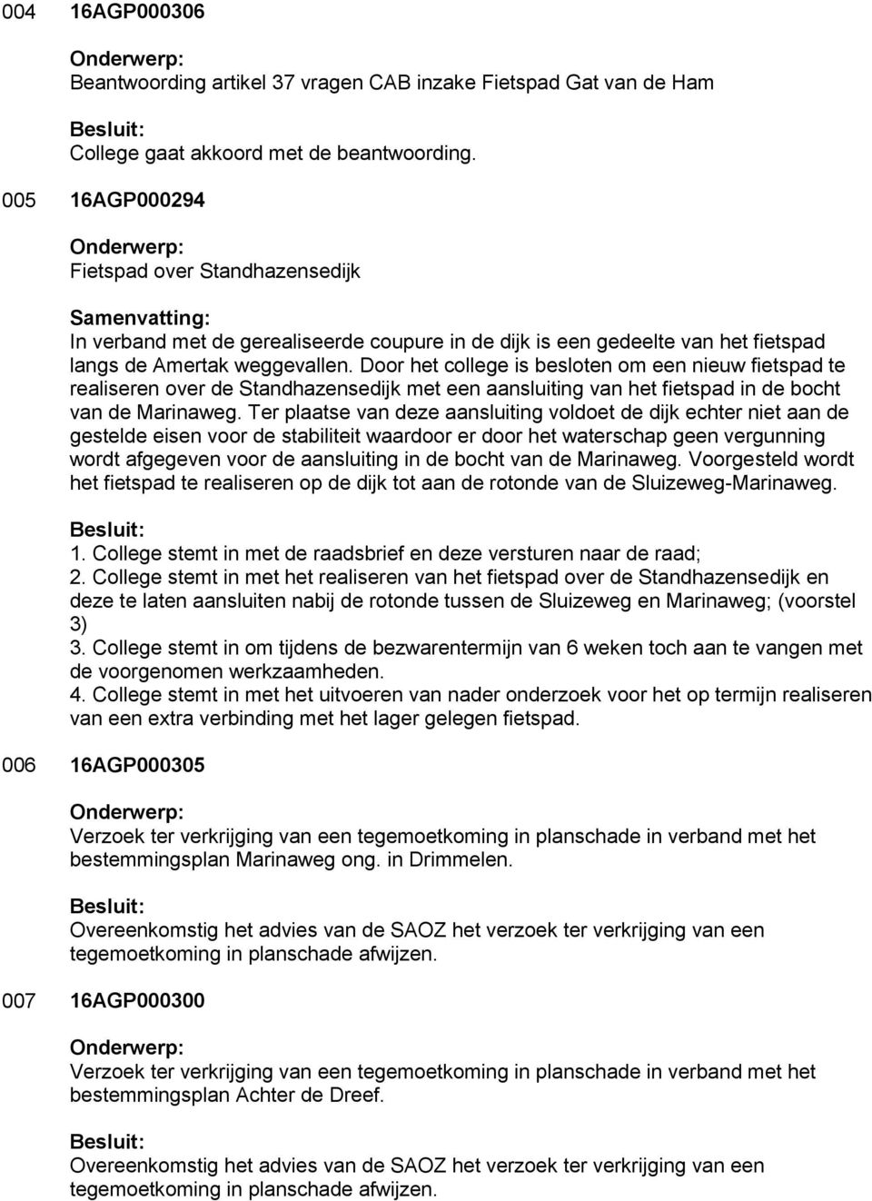 Door het college is besloten om een nieuw fietspad te realiseren over de Standhazensedijk met een aansluiting van het fietspad in de bocht van de Marinaweg.