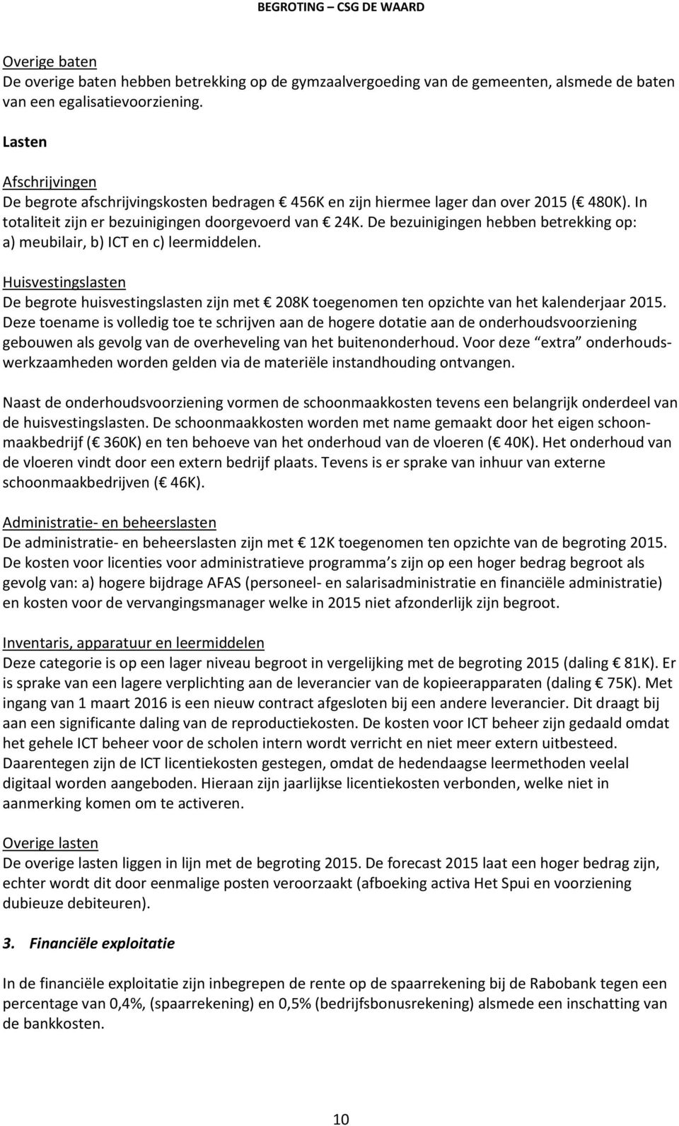 De bezuinigingen hebben betrekking op: a) meubilair, b) ICT en c) leermiddelen. Huisvestingslasten De begrote huisvestingslasten zijn met 208K toegenomen ten opzichte van het kalenderjaar 2015.