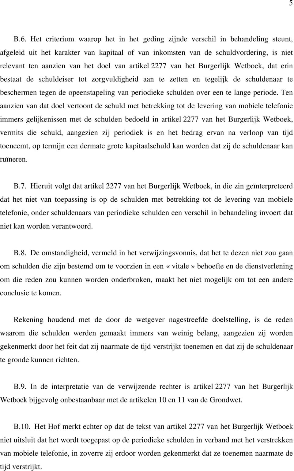 van artikel 2277 van het Burgerlijk Wetboek, dat erin bestaat de schuldeiser tot zorgvuldigheid aan te zetten en tegelijk de schuldenaar te beschermen tegen de opeenstapeling van periodieke schulden