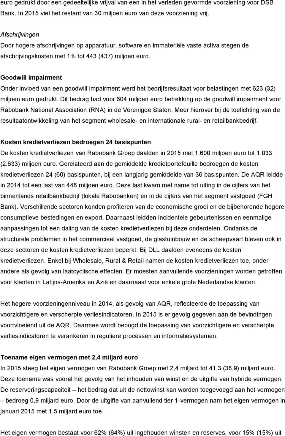 Goodwill impairment Onder invloed van een goodwill impairment werd het bedrijfsresultaat voor belastingen met 623 (32) miljoen euro gedrukt.