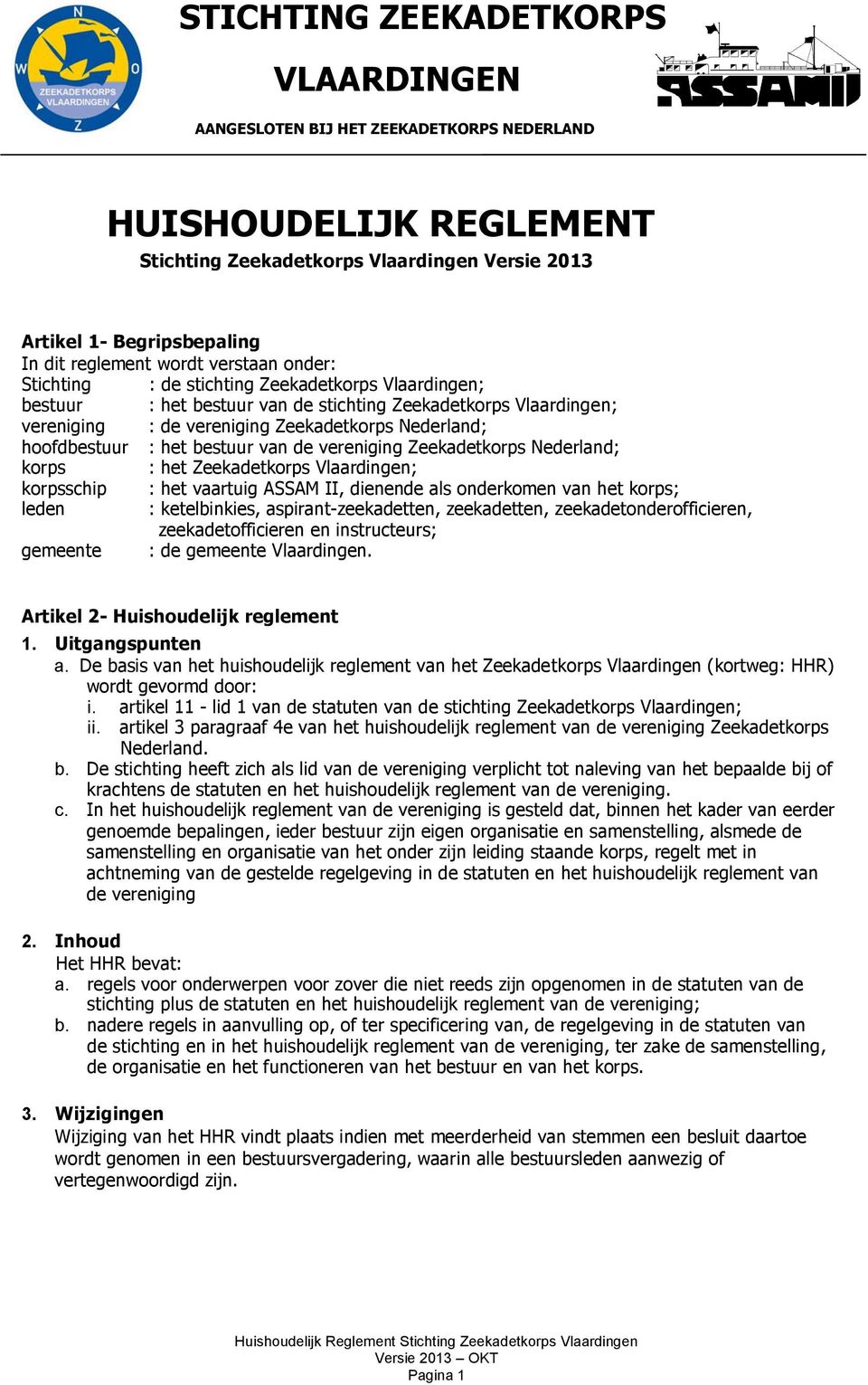 Zeekadetkorps Vlaardingen; korpsschip : het vaartuig ASSAM II, dienende als onderkomen van het korps; leden : ketelbinkies, aspirant-zeekadetten, zeekadetten, zeekadetonderofficieren,