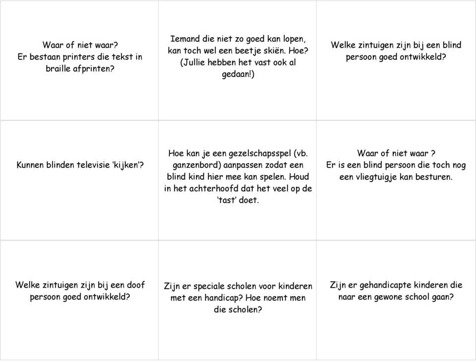 ganzenbord) aanpassen zodat een blind kind hier mee kan spelen. Houd in het achterhoofd dat het veel op de tast doet. Waar of niet waar?