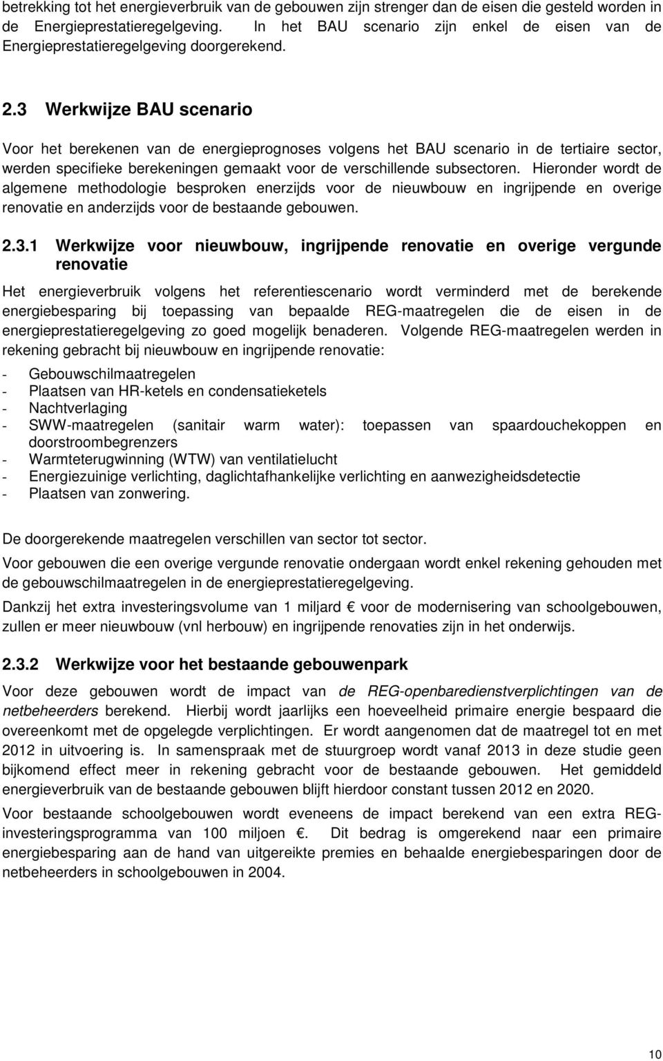 3 Werkwijze BAU scenario Voor het berekenen van de energieprognoses volgens het BAU scenario in de tertiaire sector, werden specifieke berekeningen gemaakt voor de verschillende subsectoren.