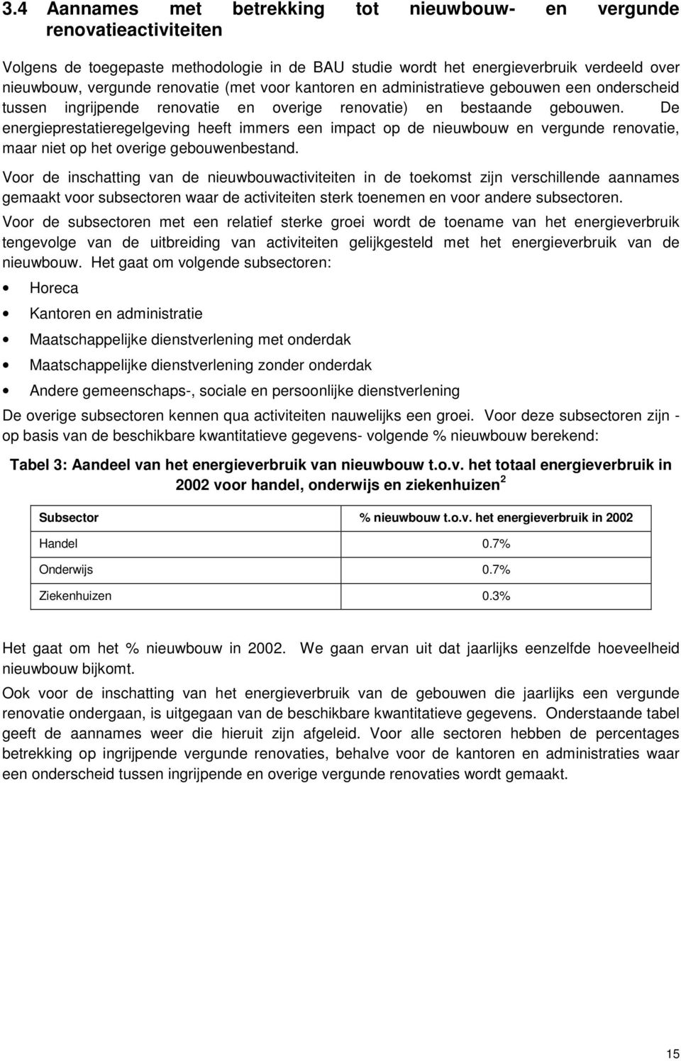 De energieprestatieregelgeving heeft immers een impact op de nieuwbouw en vergunde renovatie, maar niet op het overige gebouwenbestand.