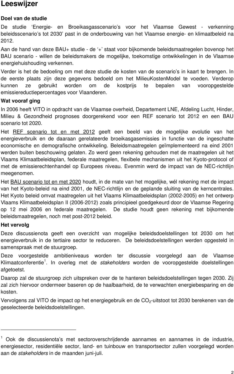 Aan de hand van deze BAU+ studie - de + staat voor bijkomende beleidsmaatregelen bovenop het BAU scenario - willen de beleidsmakers de mogelijke, toekomstige ontwikkelingen in de Vlaamse