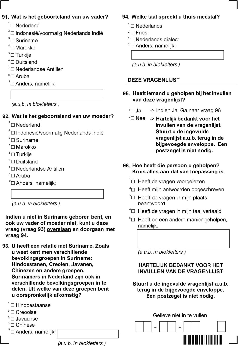 Nederland Indonesië/voormalig Nederlands Indië Suriname Marokko Turkije Duitsland Nederlandse Antillen Aruba Anders, namelijk: Indien u niet in Suriname geboren bent, en ook uw vader of moeder niet,