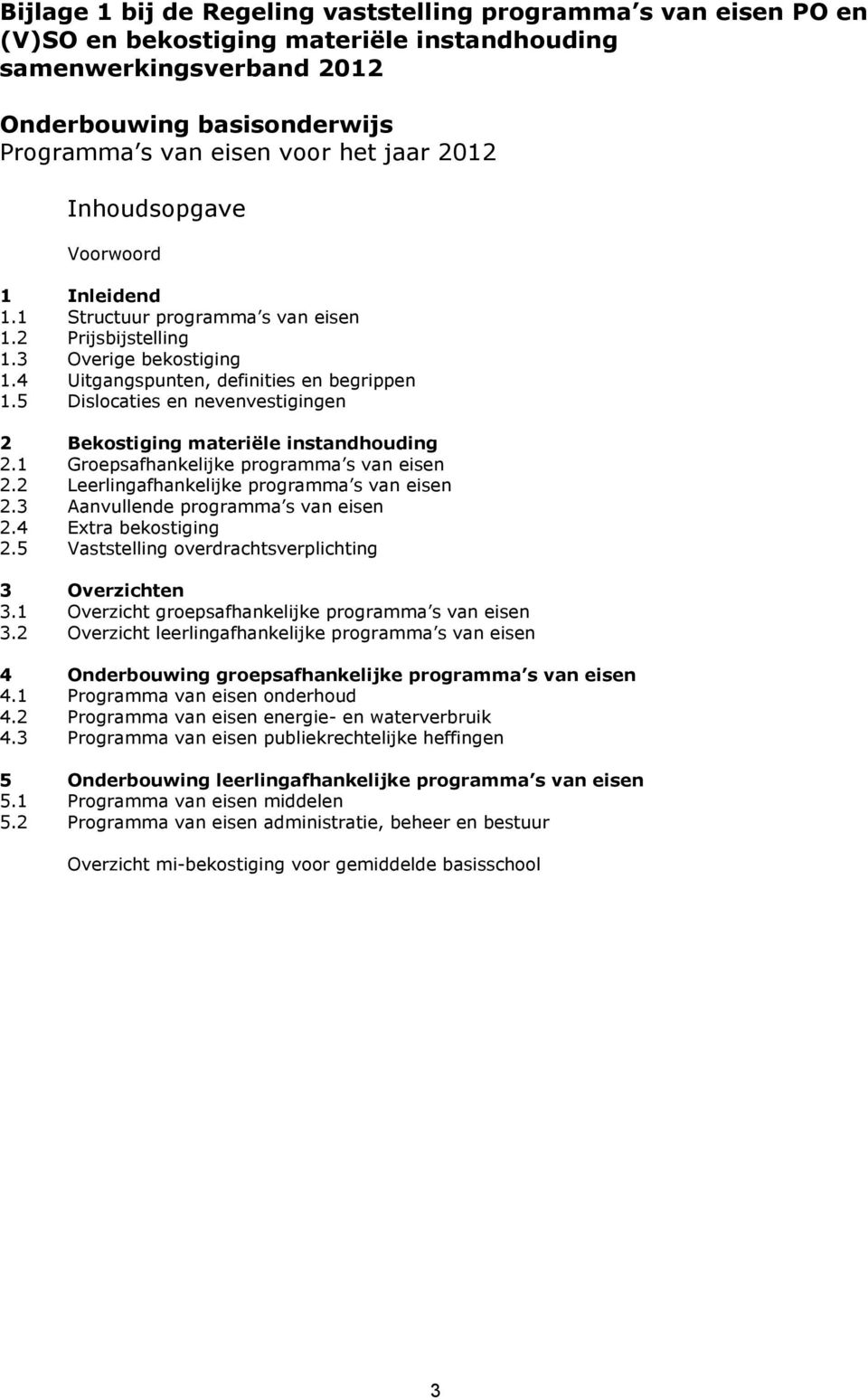 5 Dislocaties en nevenvestigingen 2 Bekostiging materiële instandhouding 2.1 Groepsafhankelijke programma s van eisen 2.2 Leerlingafhankelijke programma s van eisen 2.