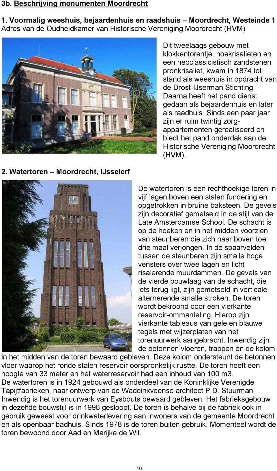 Drost-IJserman Stichting. Daarna heeft het pand dienst gedaan als bejaardenhuis en later als raadhuis.