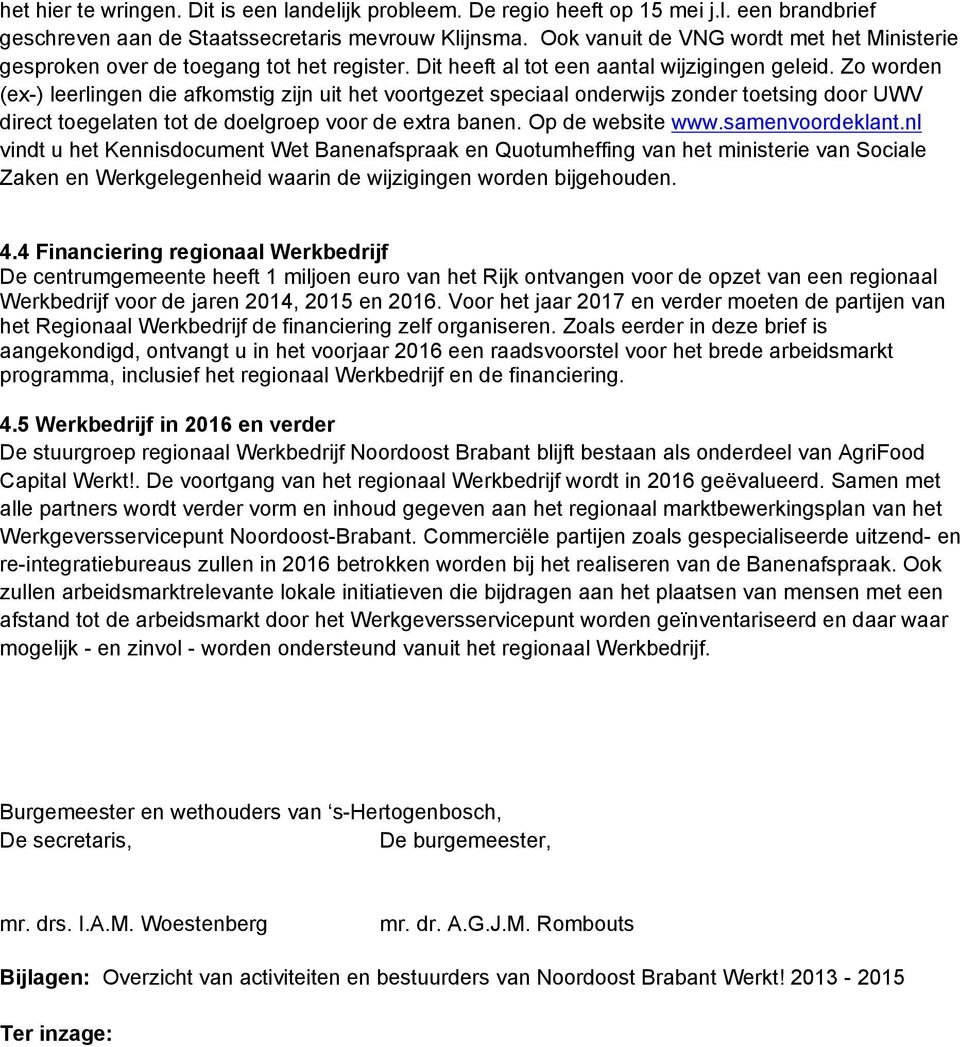 Zo worden (ex-) leerlingen die afkomstig zijn uit het voortgezet speciaal onderwijs zonder toetsing door UWV direct toegelaten tot de doelgroep voor de extra banen. Op de website www.samenvoordeklant.