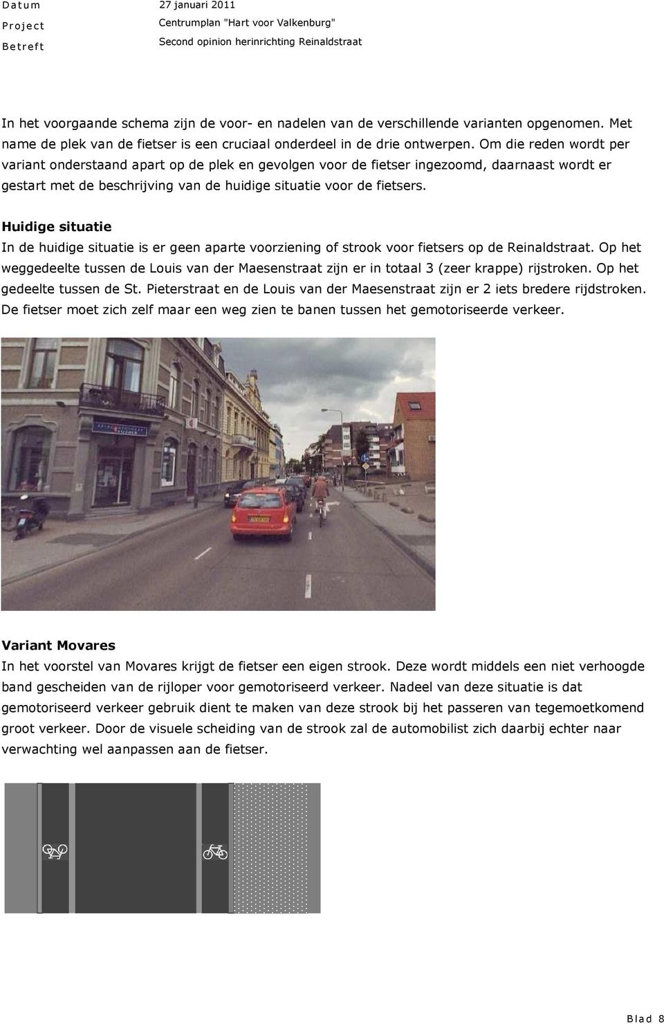 Huidige situatie In de huidige situatie is er geen aparte voorziening of strook voor fietsers op de Reinaldstraat.