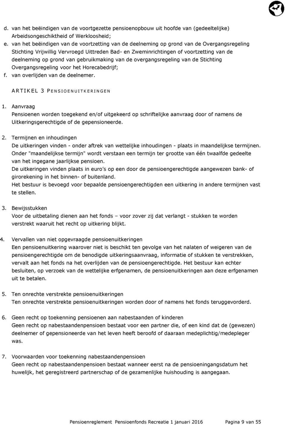 van gebruikmaking van de overgangsregeling van de Stichting Overgangsregeling voor het Horecabedrijf; f. van overlijden van de deelnemer. A R T I K E L 3 P E N S I O E N U I T K E R I N G E N 1.