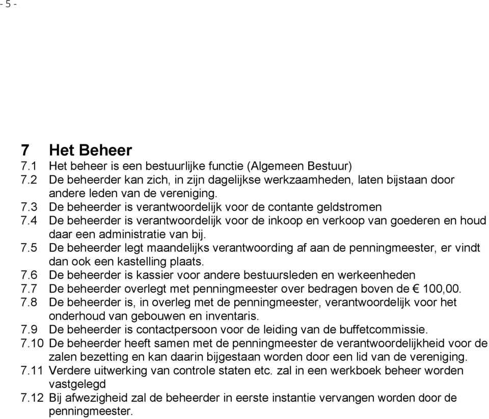 5 De beheerder legt maandelijks verantwoording af aan de penningmeester, er vindt dan ook een kastelling plaats. 7.6 De beheerder is kassier voor andere bestuursleden en werkeenheden 7.