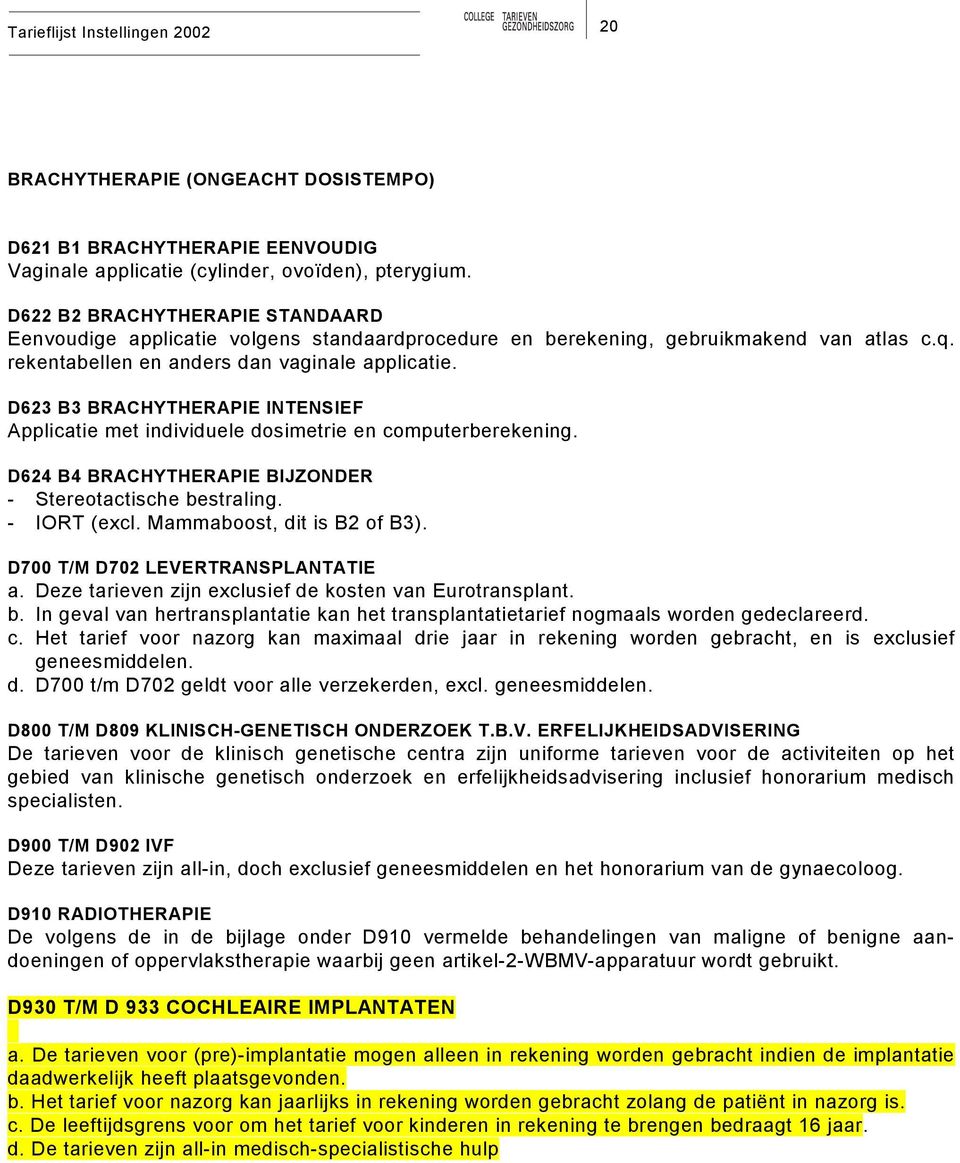 D623 B3 BRACHYTHERAPIE INTENSIEF Applicatie met individuele dosimetrie en computerberekening. D624 B4 BRACHYTHERAPIE BIJZONDER - Stereotactische bestraling. - IORT (excl. Mammaboost, dit is B2 of B3).