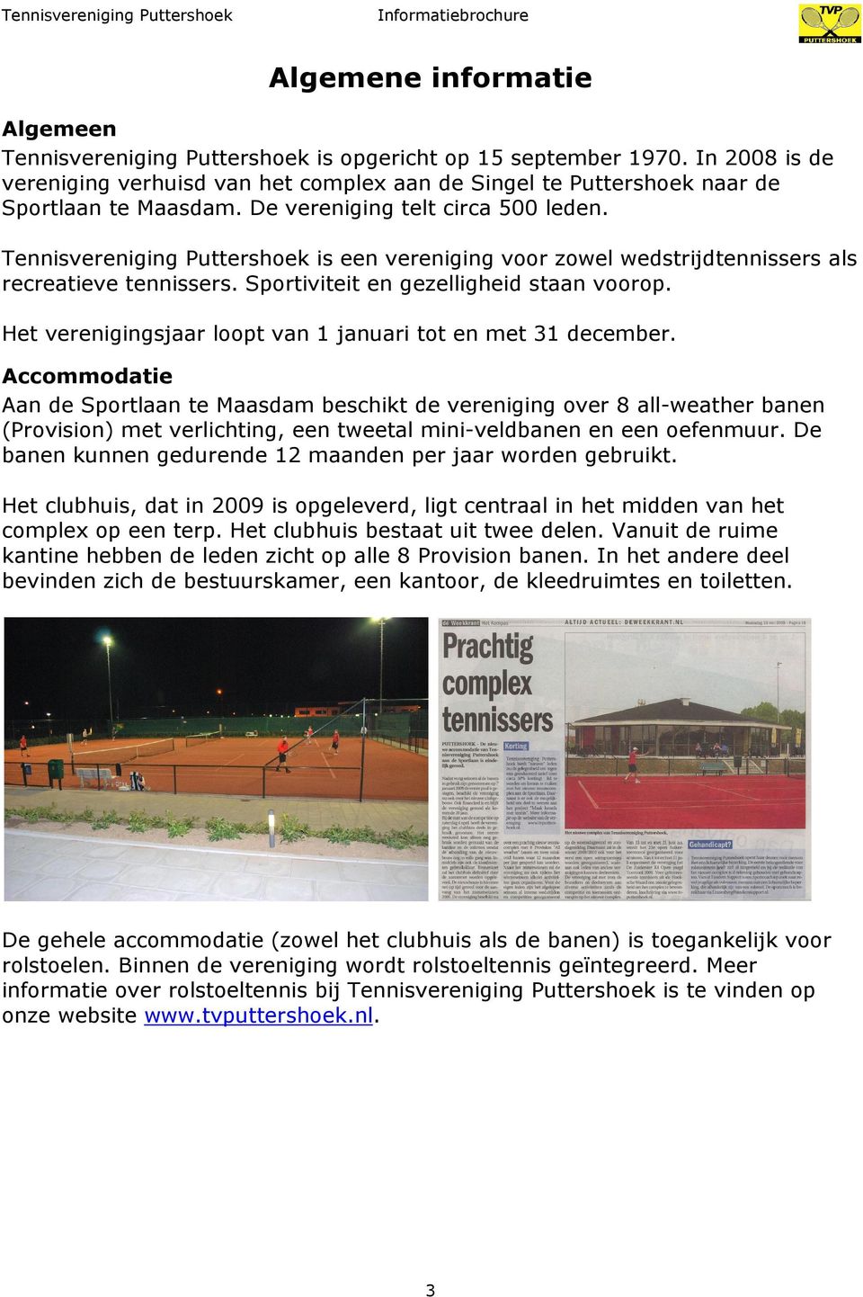 Tennisvereniging Puttershoek is een vereniging voor zowel wedstrijdtennissers als recreatieve tennissers. Sportiviteit en gezelligheid staan voorop.