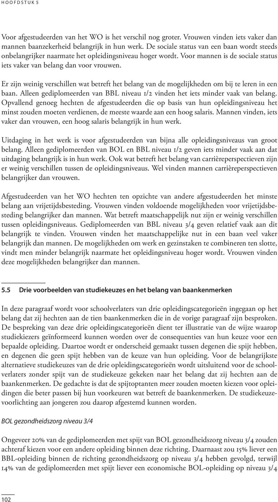 Er zijn weinig verschillen wat betreft het belang van de mogelijkheden om bij te leren in een baan. Alleen gediplomeerden van BBL niveau 1/2 vinden het iets minder vaak van belang.