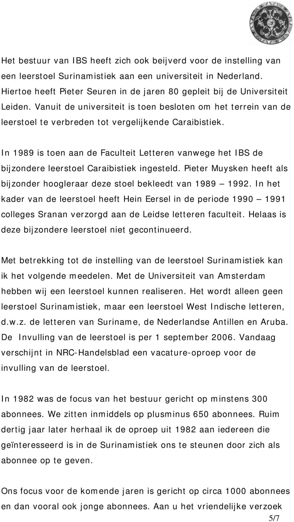 In 1989 is toen aan de Faculteit Letteren vanwege het IBS de bijzondere leerstoel Caraibistiek ingesteld. Pieter Muysken heeft als bijzonder hoogleraar deze stoel bekleedt van 1989 1992.