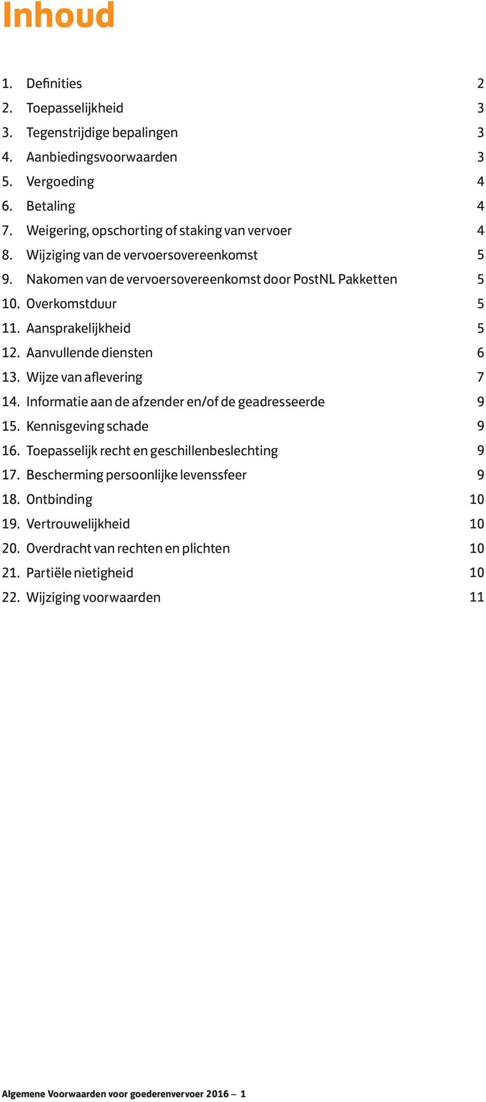 Wijze van aflevering 14. Informatie aan de afzender en/of de geadresseerde 15. Kennisgeving schade 16. Toepasselijk recht en geschillenbeslechting 17.