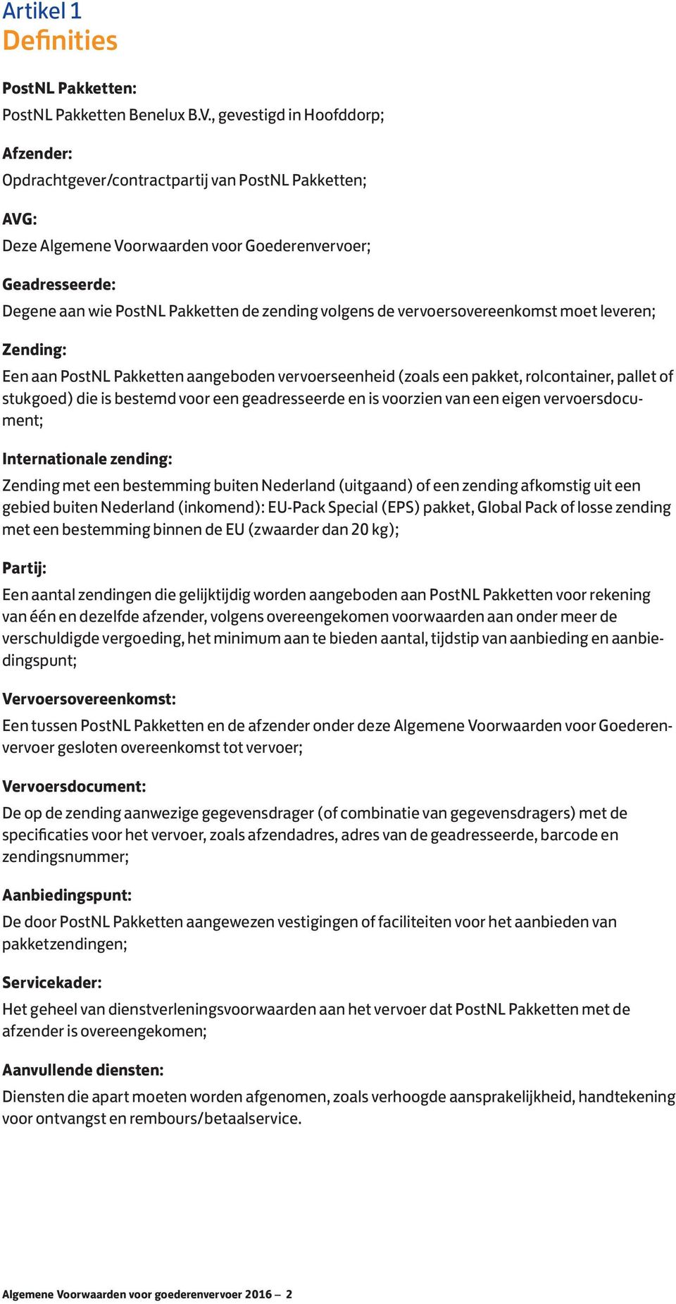 volgens de vervoersovereenkomst moet leveren; Zending: Een aan PostNL Pakketten aangeboden vervoerseenheid (zoals een pakket, rolcontainer, pallet of stukgoed) die is bestemd voor een geadresseerde