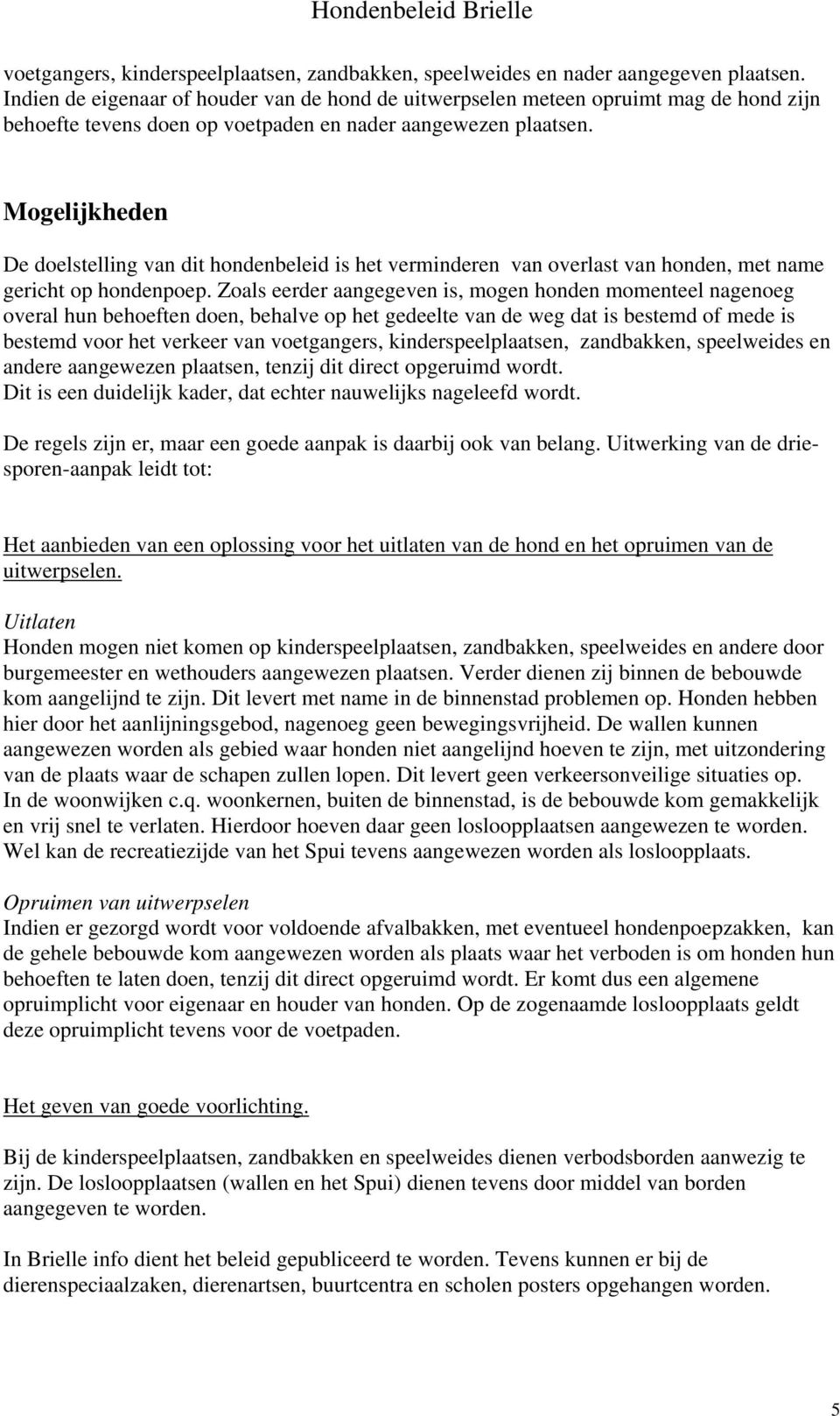 Mogelijkheden De doelstelling van dit hondenbeleid is het verminderen van overlast van honden, met name gericht op hondenpoep.