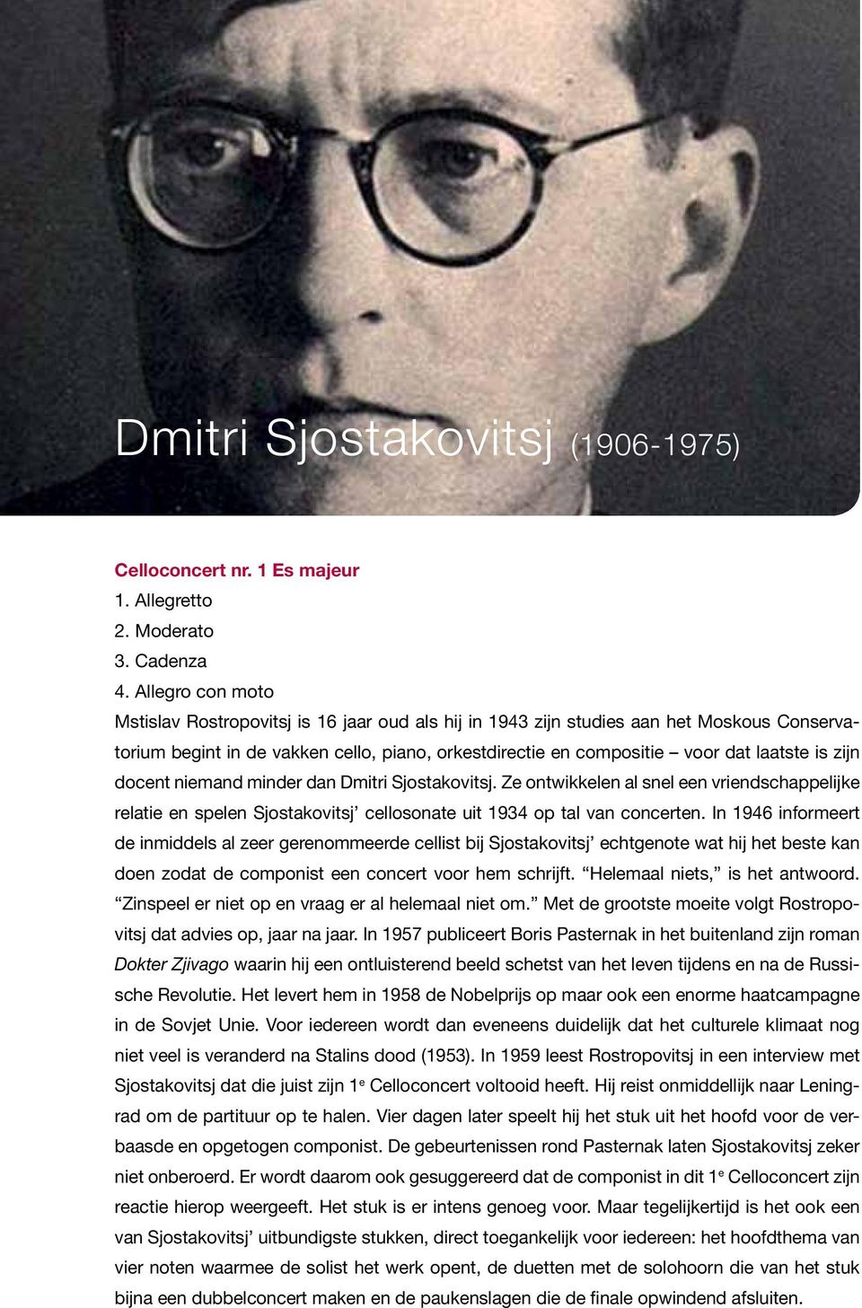 zijn docent niemand minder dan Dmitri Sjostakovitsj. Ze ontwikkelen al snel een vriendschappelijke relatie en spelen Sjostakovitsj cellosonate uit 1934 op tal van concerten.