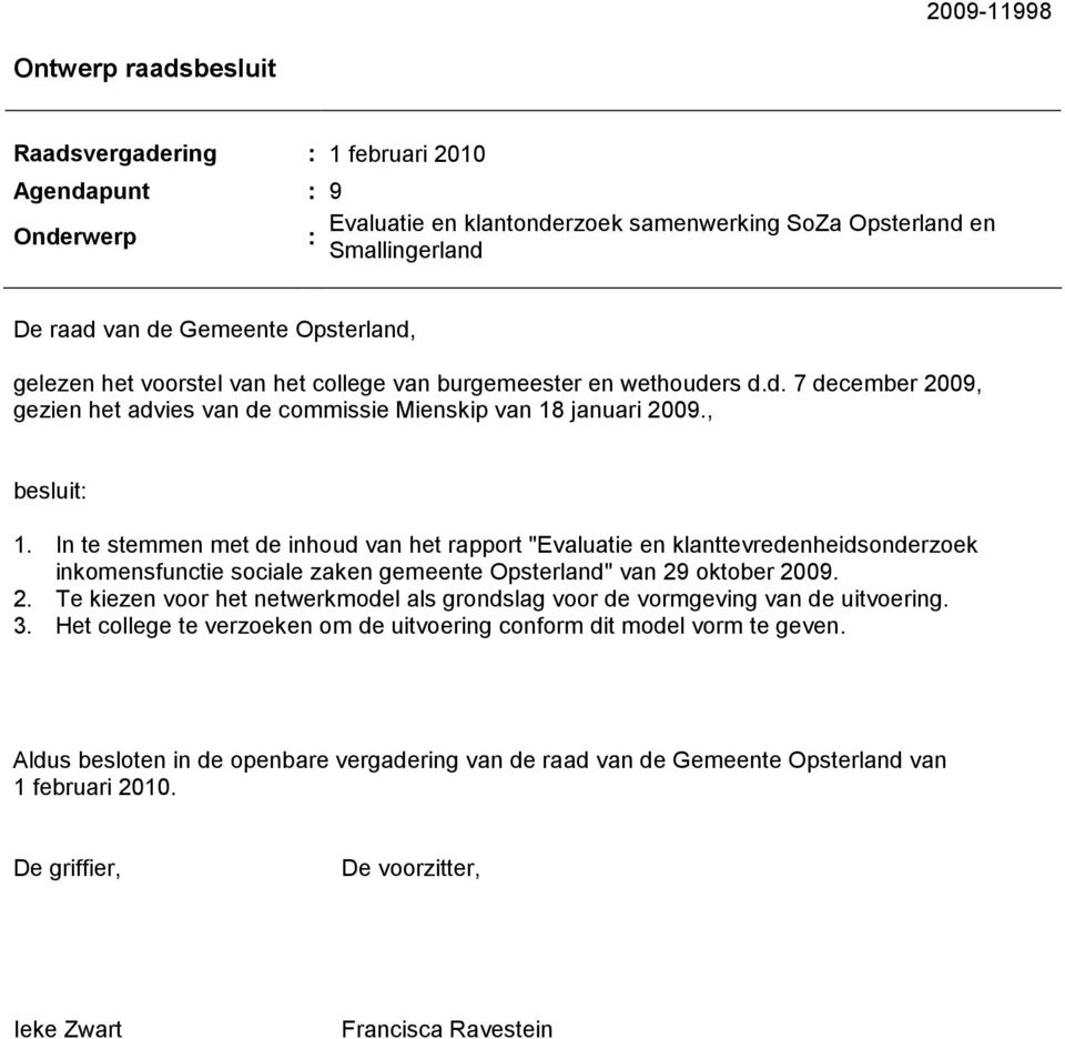 In te stemmen met de inhoud van het rapport "Evaluatie en klanttevredenheidsonderzoek inkomensfunctie sociale zaken gemeente Opsterland" van 29