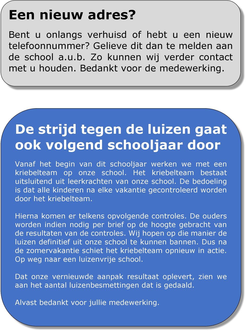 Het kriebelteam bestaat uitsluitend uit leerkrachten van onze school. De bedoeling is dat alle kinderen na elke vakantie gecontroleerd worden door het kriebelteam.