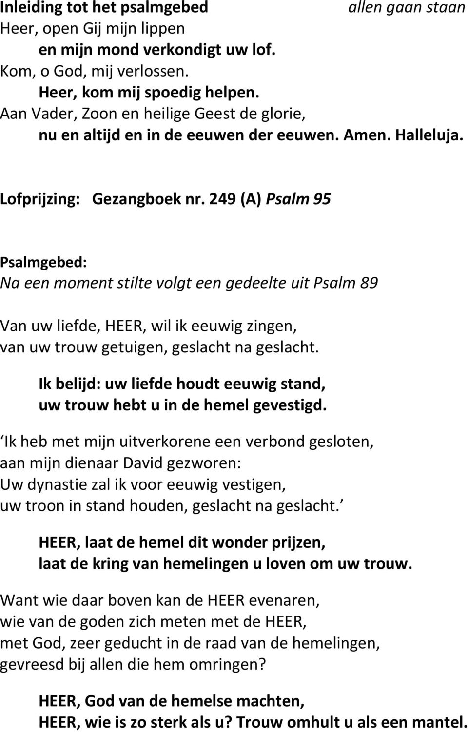 249 (A) Psalm 95 Psalmgebed: Na een moment stilte volgt een gedeelte uit Psalm 89 Van uw liefde, HEER, wil ik eeuwig zingen, van uw trouw getuigen, geslacht na geslacht.