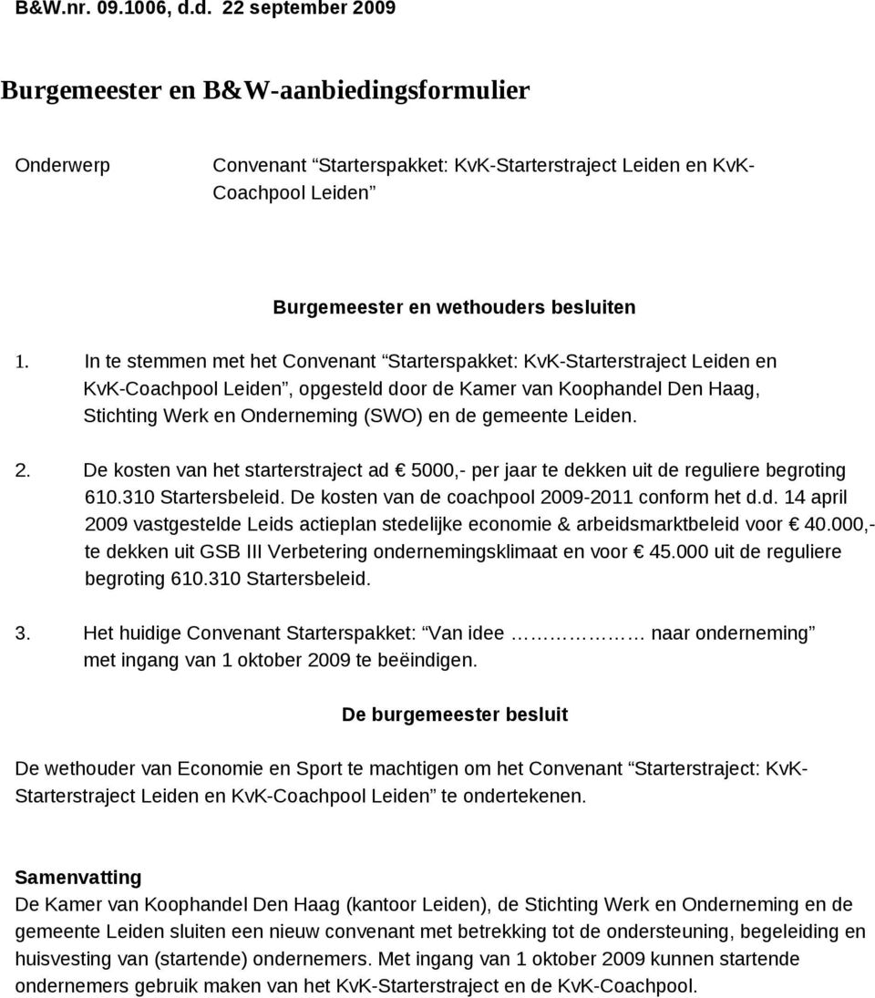 BehIn te stemmen met het Convenant Starterspakket: KvK-Starterstraject Leiden en KvK-Coachpool Leiden, opgesteld door de Kamer van Koophandel Den Haag, Stichting Werk en Onderneming (SWO) en de