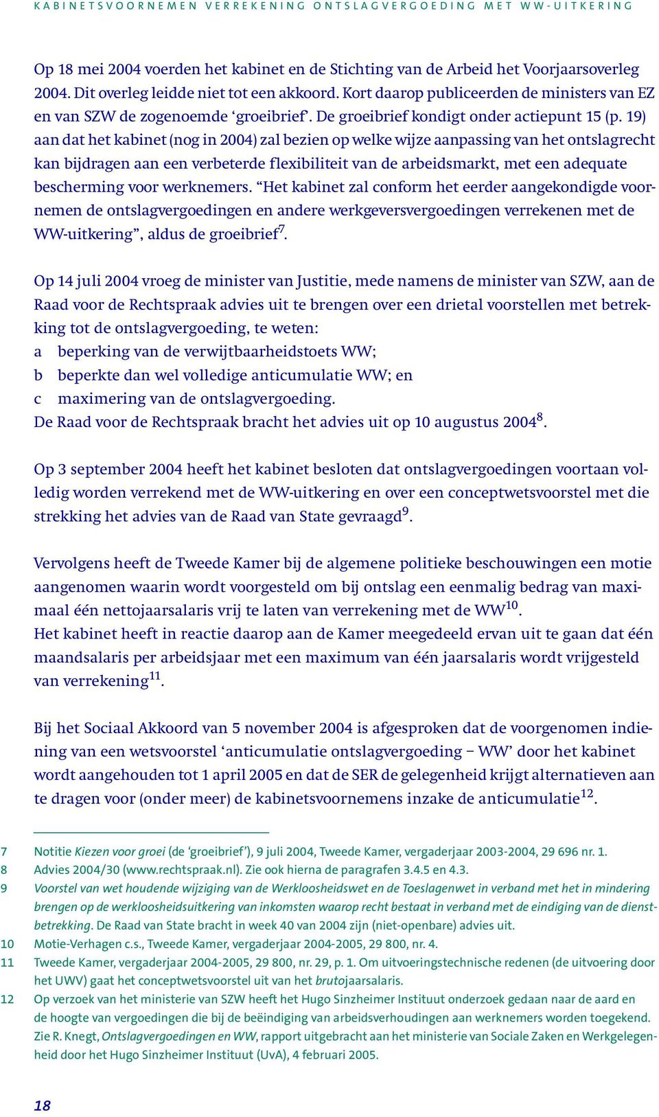 19) aan dat het kabinet (nog in 2004) zal bezien op welke wijze aanpassing van het ontslagrecht kan bijdragen aan een verbeterde flexibiliteit van de arbeidsmarkt, met een adequate bescherming voor