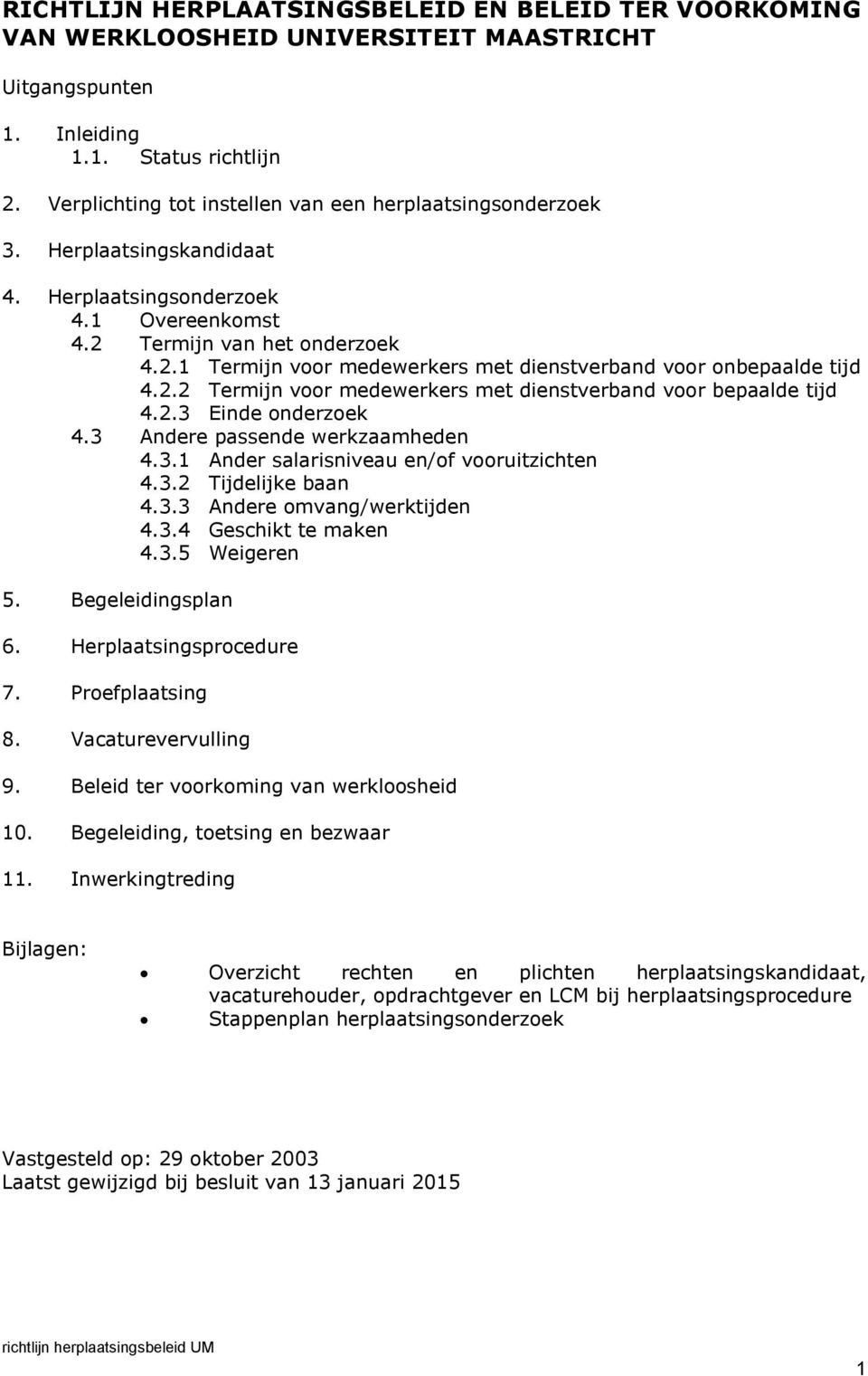 2.2 Termijn voor medewerkers met dienstverband voor bepaalde tijd 4.2.3 Einde onderzoek 4.3 Andere passende werkzaamheden 4.3.1 Ander salarisniveau en/of vooruitzichten 4.3.2 Tijdelijke baan 4.3.3 Andere omvang/werktijden 4.