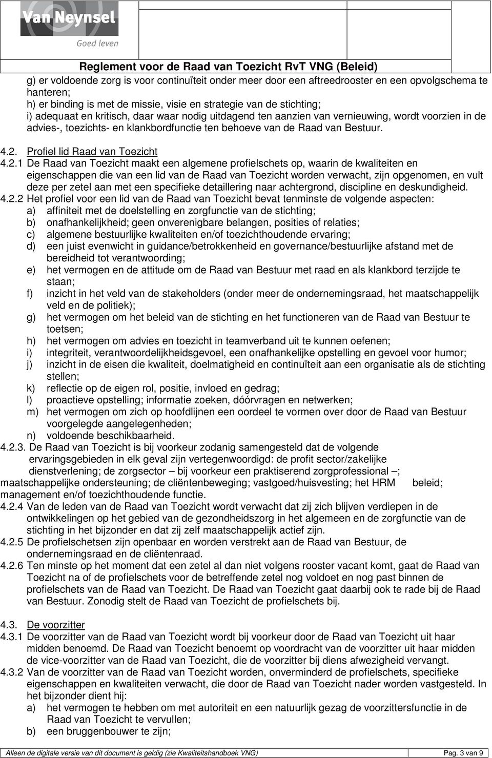 2.1 De Raad van Toezicht maakt een algemene profielschets op, waarin de kwaliteiten en eigenschappen die van een lid van de Raad van Toezicht worden verwacht, zijn opgenomen, en vult deze per zetel