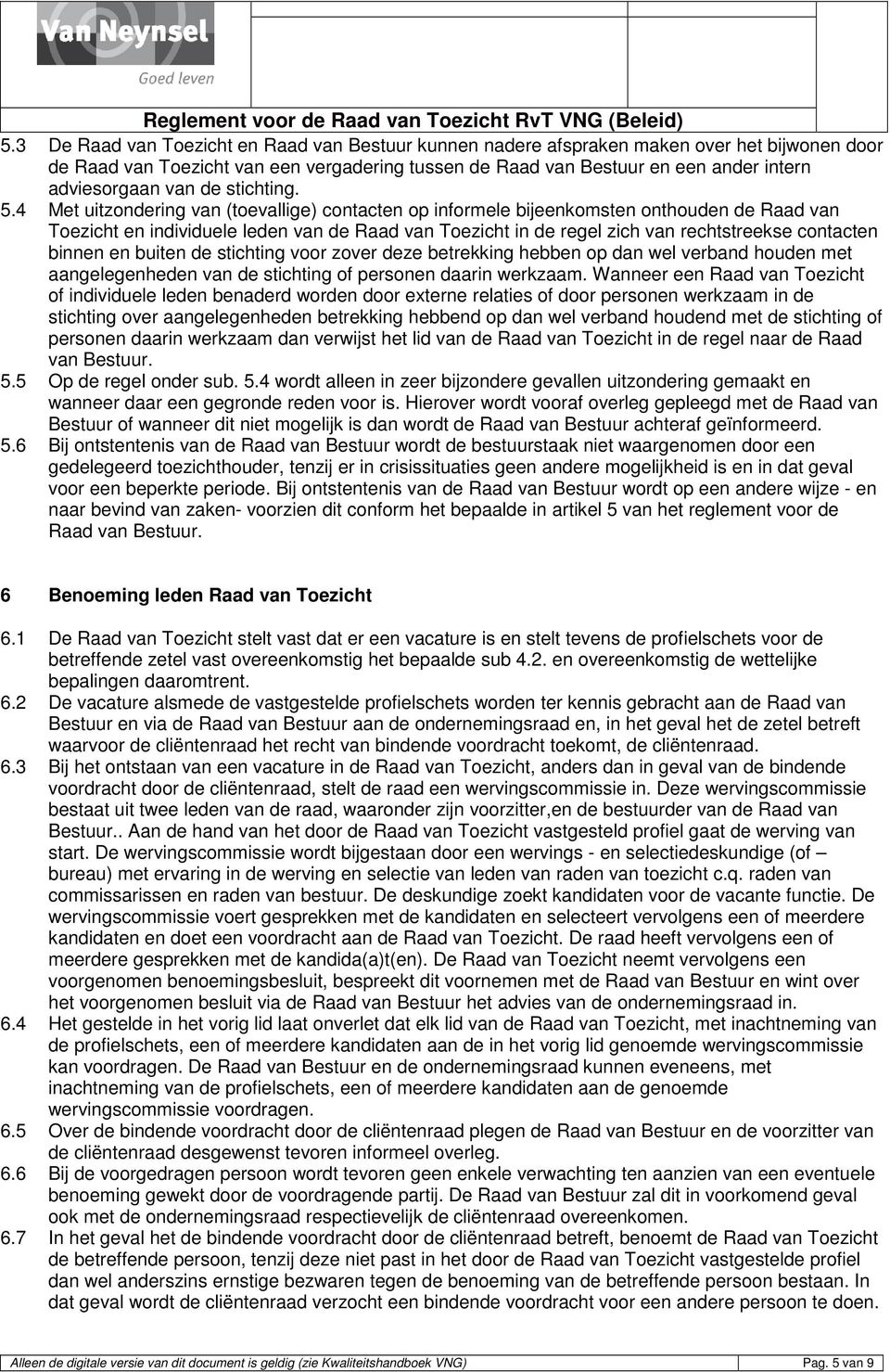 4 Met uitzondering van (toevallige) contacten op informele bijeenkomsten onthouden de Raad van Toezicht en individuele leden van de Raad van Toezicht in de regel zich van rechtstreekse contacten