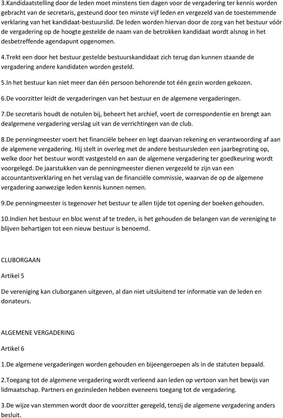 De leden worden hiervan door de zorg van het bestuur vóór de vergadering op de hoogte gestelde de naam van de betrokken kandidaat wordt alsnog in het desbetreffende agendapunt opgenomen. 4.