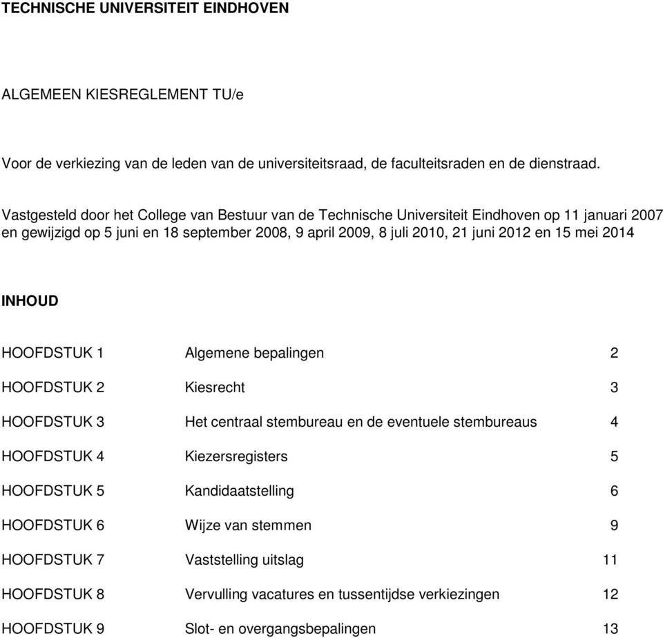 2012 en 15 mei 2014 INHOUD HOOFDSTUK 1 Algemene bepalingen 2 HOOFDSTUK 2 Kiesrecht 3 HOOFDSTUK 3 Het centraal stembureau en de eventuele stembureaus 4 HOOFDSTUK 4 Kiezersregisters 5