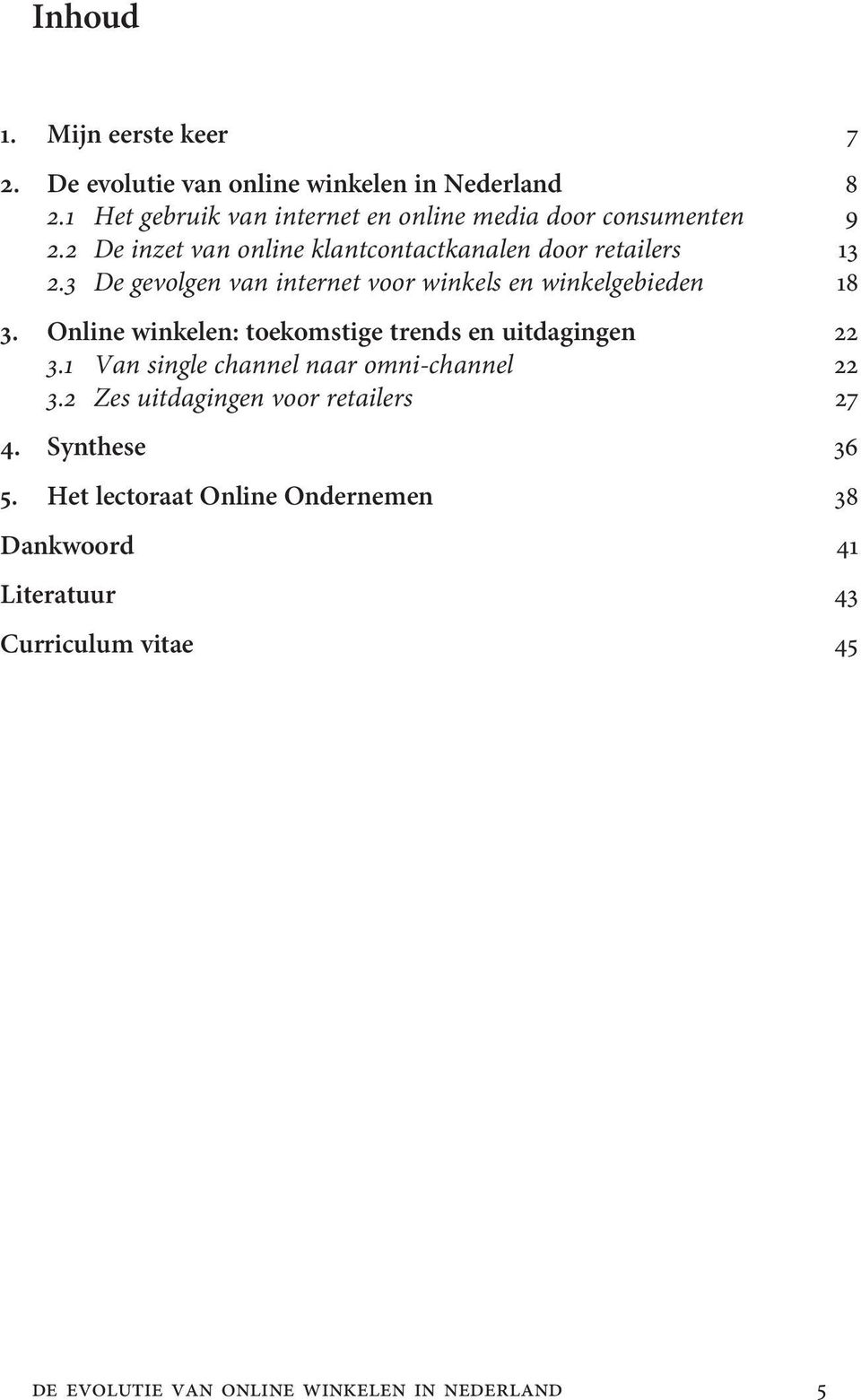 3 De gevolgen van internet voor winkels en winkelgebieden 18 3. Online winkelen: toekomstige trends en uitdagingen 22 3.