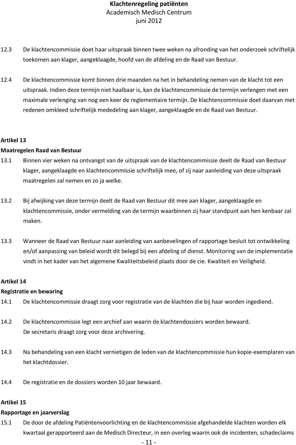 Indien deze termijn niet haalbaar is, kan de klachtencommissie de termijn verlengen met een maximale verlenging van nog een keer de reglementaire termijn.