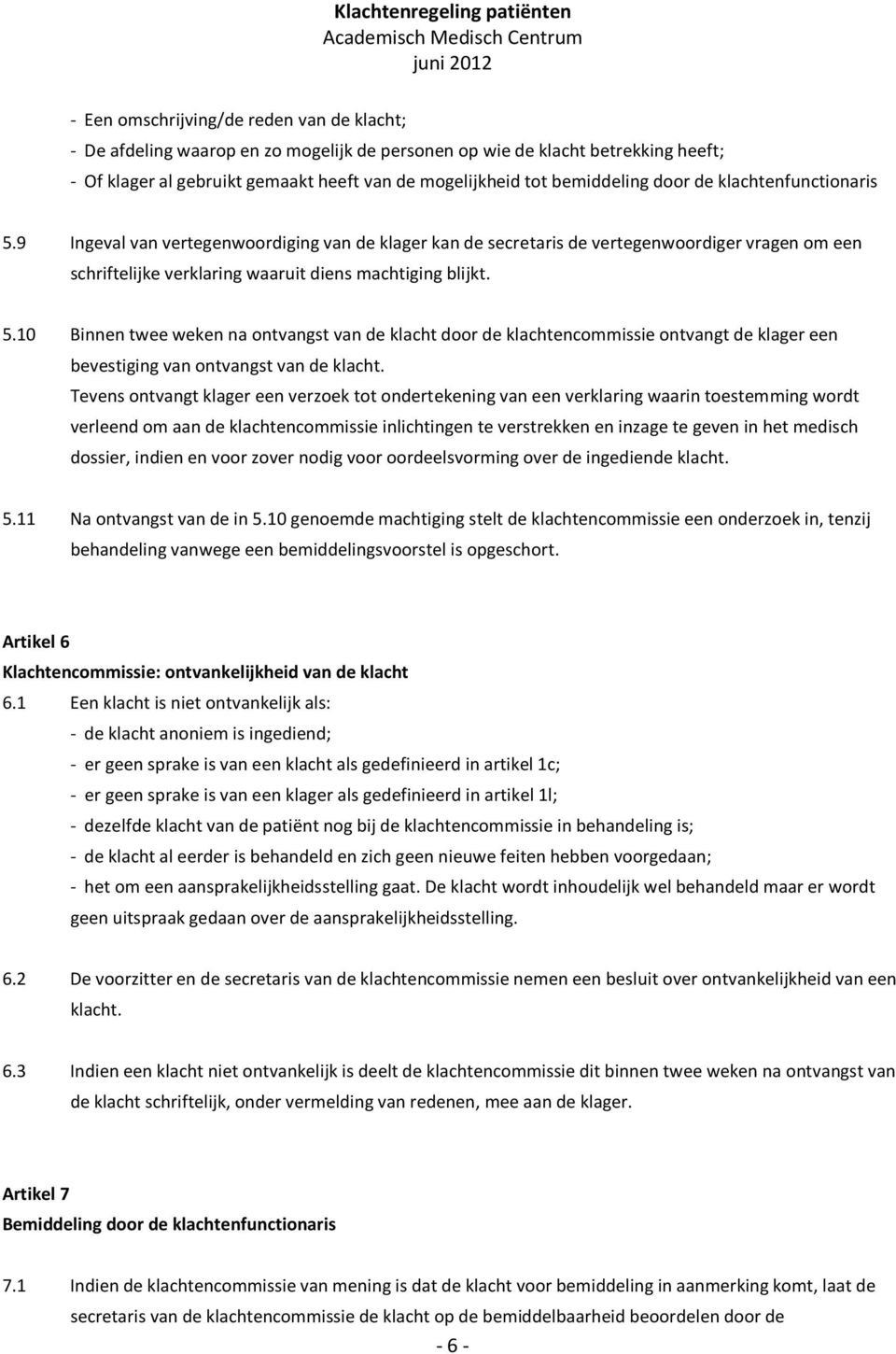 Tevens ontvangt klager een verzoek tot ondertekening van een verklaring waarin toestemming wordt verleend om aan de klachtencommissie inlichtingen te verstrekken en inzage te geven in het medisch