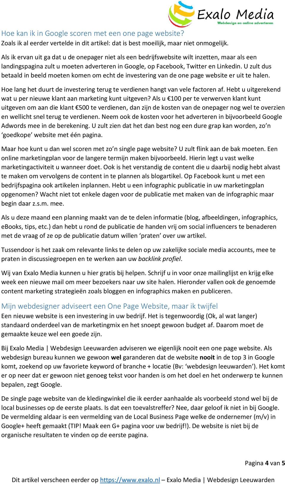 U zult dus betaald in beeld moeten komen om echt de investering van de one page website er uit te halen. Hoe lang het duurt de investering terug te verdienen hangt van vele factoren af.